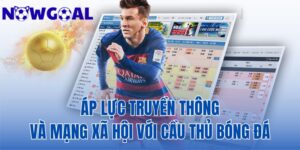 Áp Lực Truyền Thông Và Mạng Xã Hội Với Cầu Thủ Bóng Đá