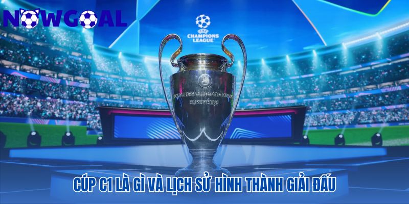 Lịch sử lâu đời là một phần tạo nên sức hấp dẫn của Cúp C1
