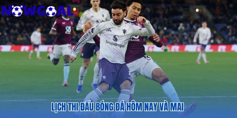 Lịch thi đấu hôm nay tổng hợp kèo cược và kênh phát sóng