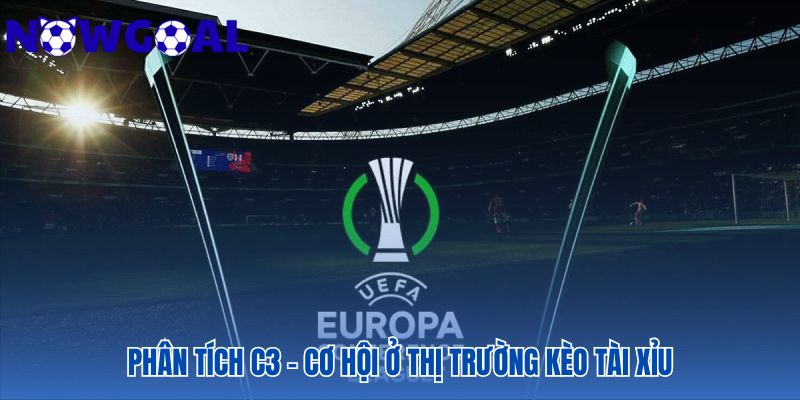 Sự chênh lệch trình độ khiến Cúp C3 trở nên hấp dẫn với kèo Tài Xỉu