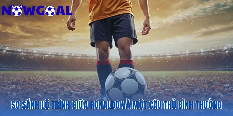 Sự khác biệt giữa Ronaldo và số đông cầu thủ