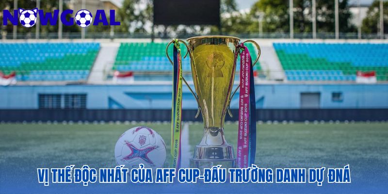 Vị thế độc nhất của AFF Cup